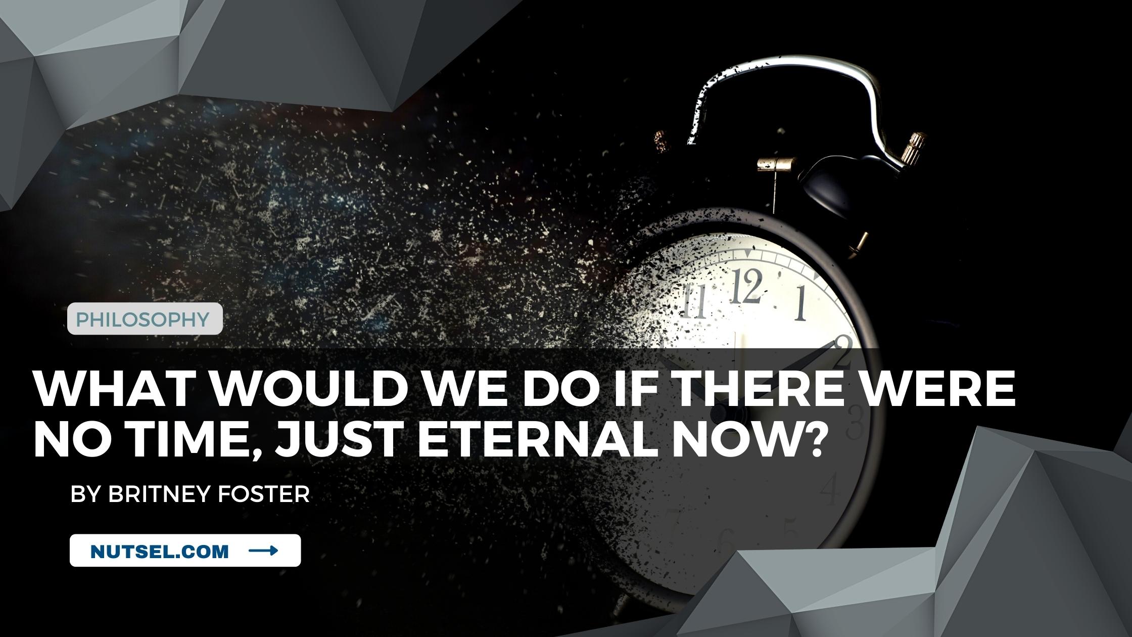 What would we do if there exists no time, just eternal now?
