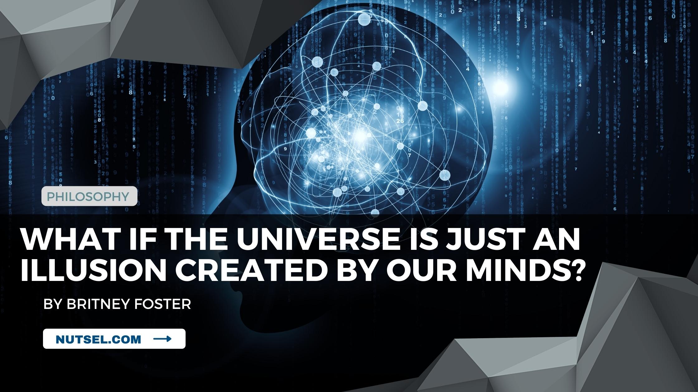 What if the universe is just an illusion created by our minds?