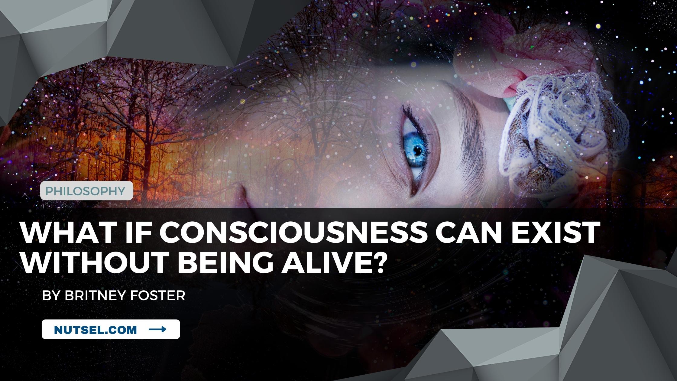 What if consciousness can exist without being alive?