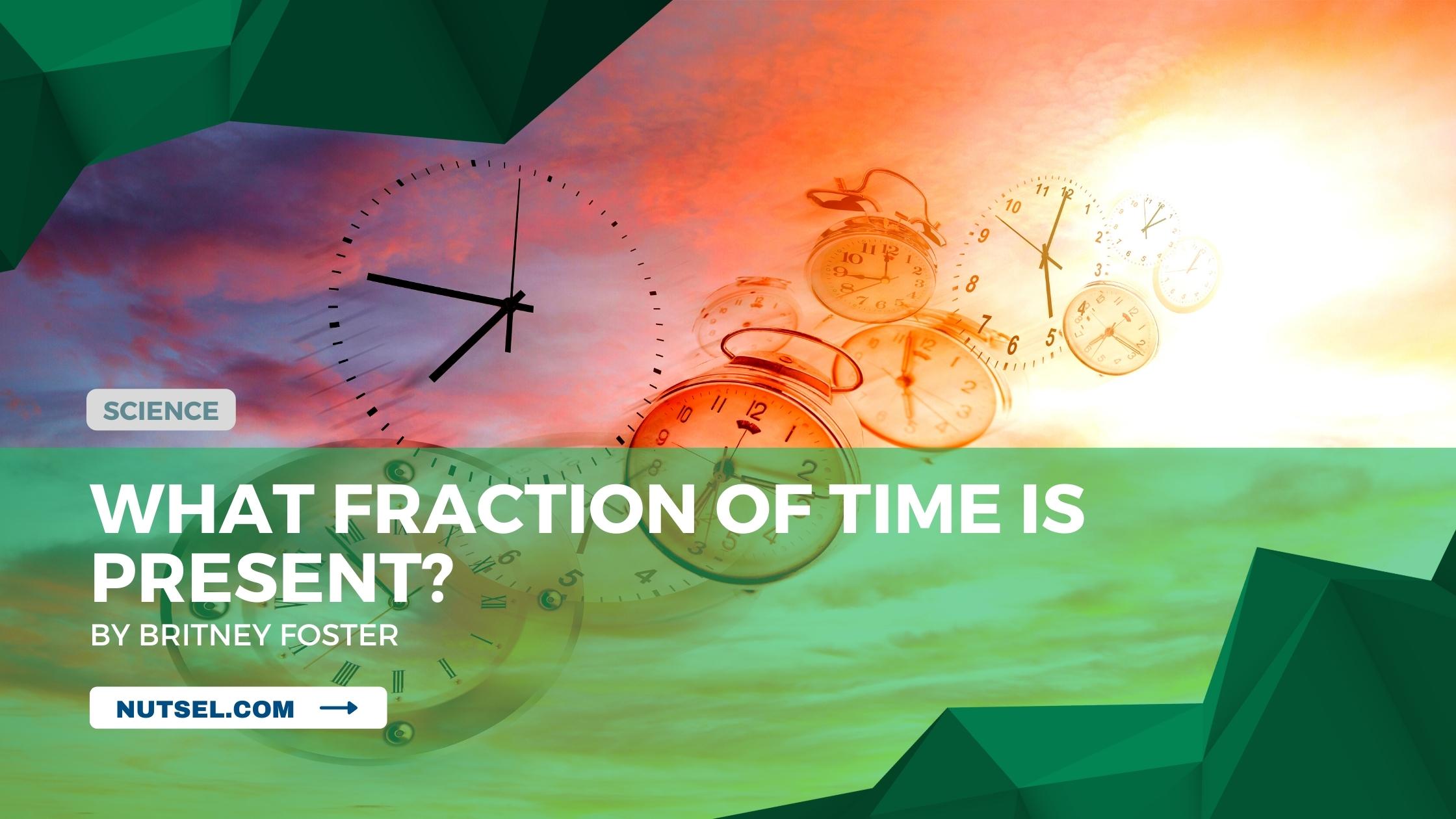 What fraction of time is present?