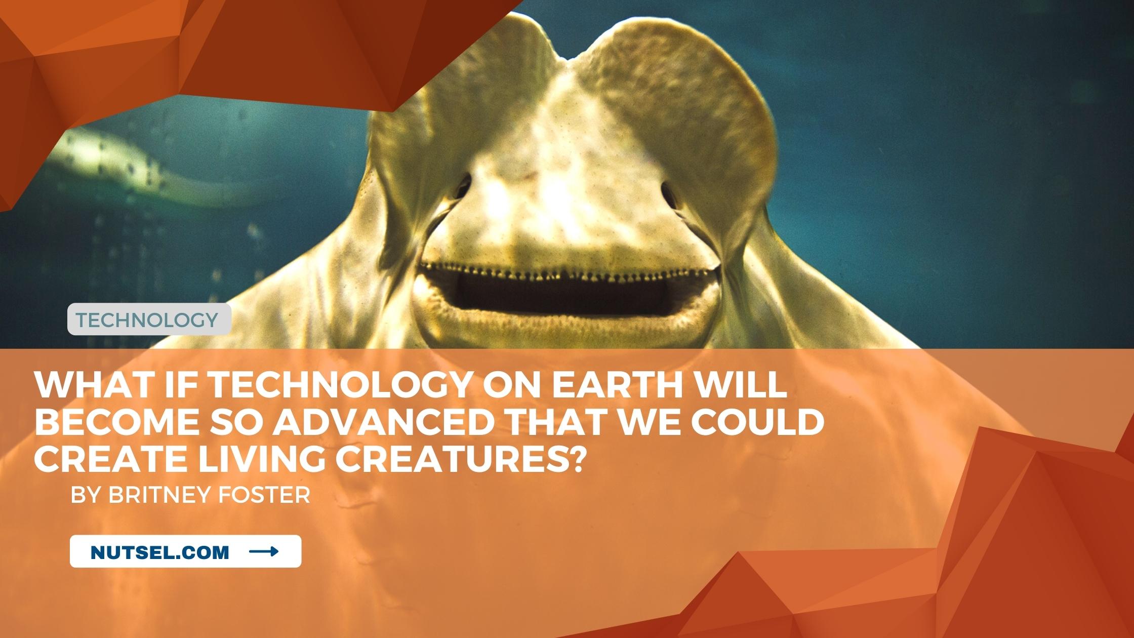 What if technology on Earth will become so advanced that we could create living creatures?