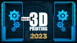 Best of 3D printing 2023